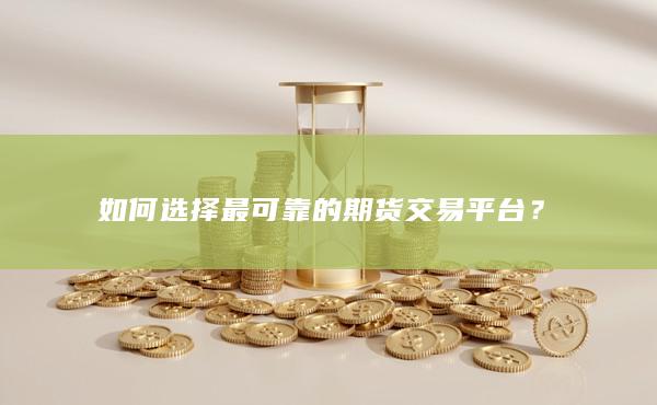 如何选择最可靠的期货交易平台