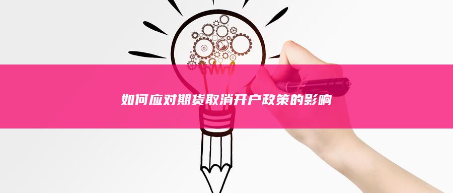 如何应对期货取消开户政策的影响