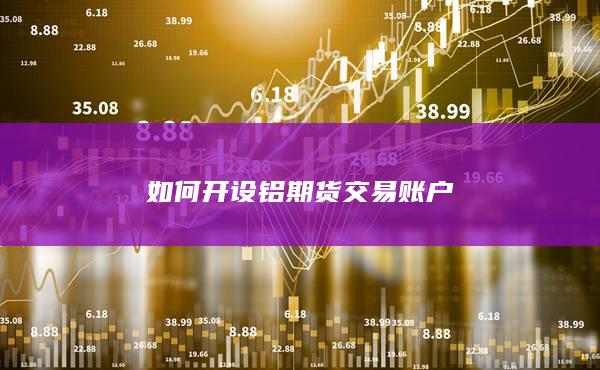 如何开设铝期货交易账户