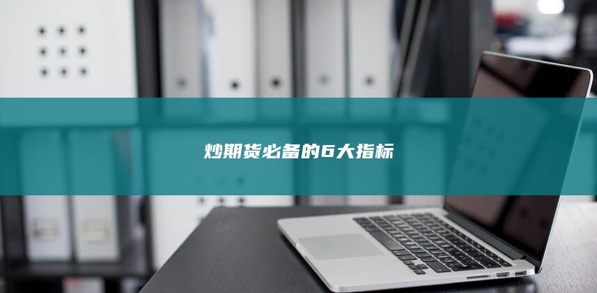 炒期货必备的6大指标