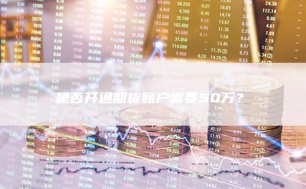 是否开通期货账户需要50万