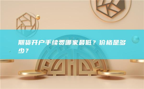 期货开户手续费哪家最低