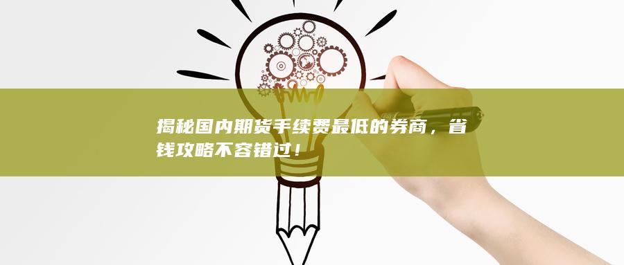 揭秘国内期货手续费最低的券商