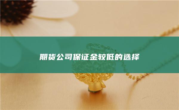 期货公司保证金较低的选择