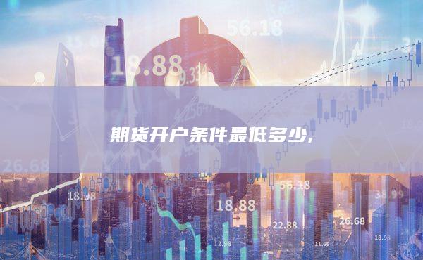 期货开户条件最低多少