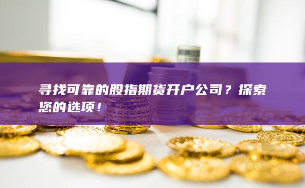 寻找可靠的股指期货开户公司