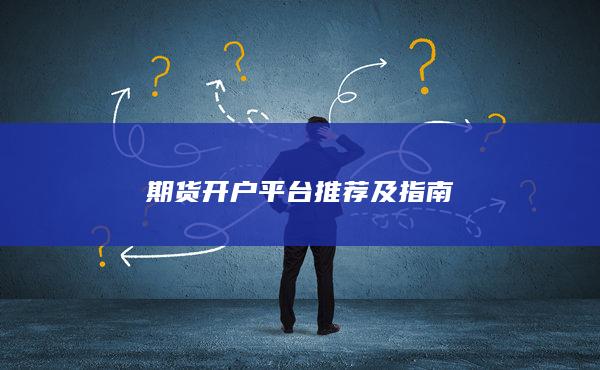 期货开户平台推荐及指南