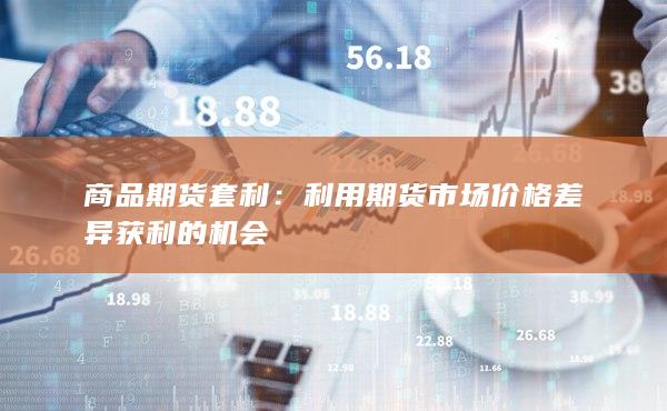 利用期货市场价格差异获利的机会