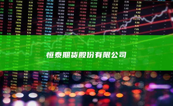 恒泰期货股份有限公司