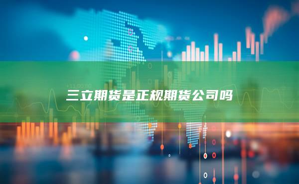 三立期货是正规期货公司吗