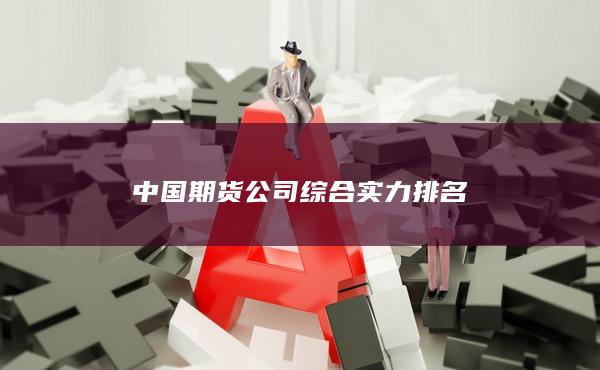 中国期货公司综合实力排名