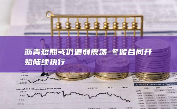 沥青短期或仍偏弱震荡