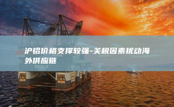 关税因素扰动海外供应链