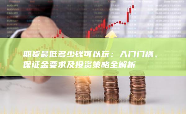 期货最低多少钱可以玩