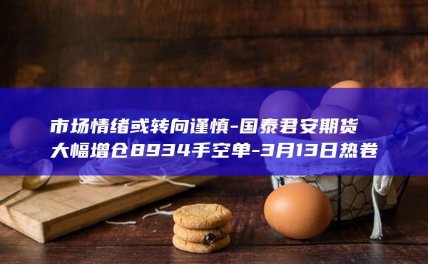 国泰君安期货大幅增仓8934手空单