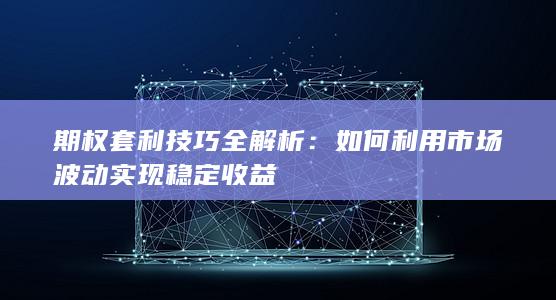 期权套利技巧全解析