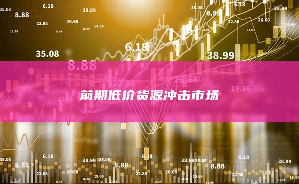 前期低价货源冲击市场