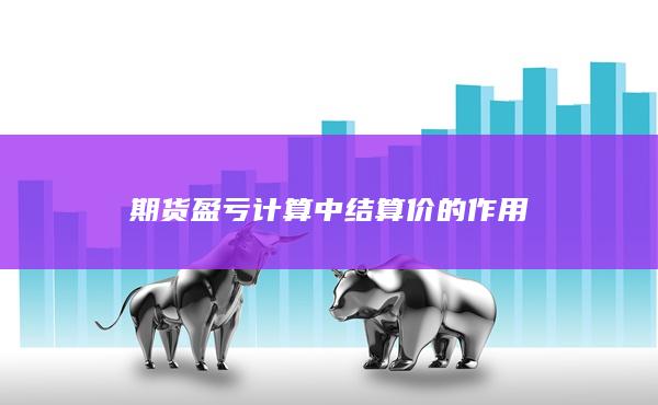 期货盈亏计算中结算价的作用