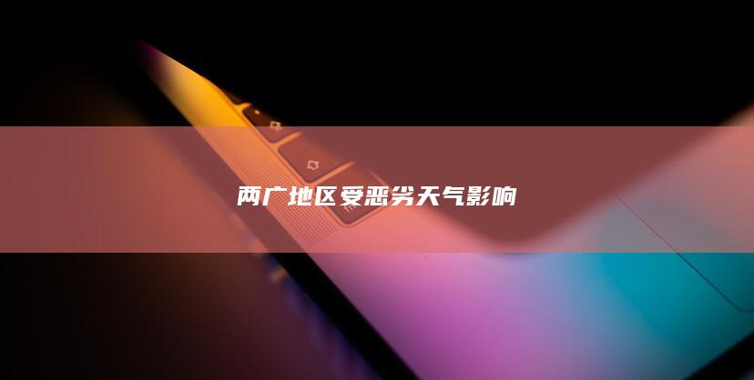 两广地区受恶劣天气影响