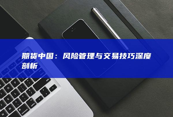 风险管理与交易技巧深度剖析