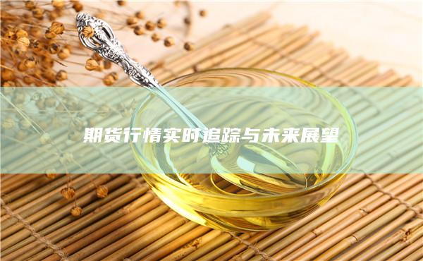 期货行情实时追踪与未来展望